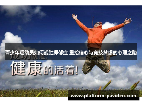 青少年运动员如何战胜抑郁症 重拾信心与竞技梦想的心理之路